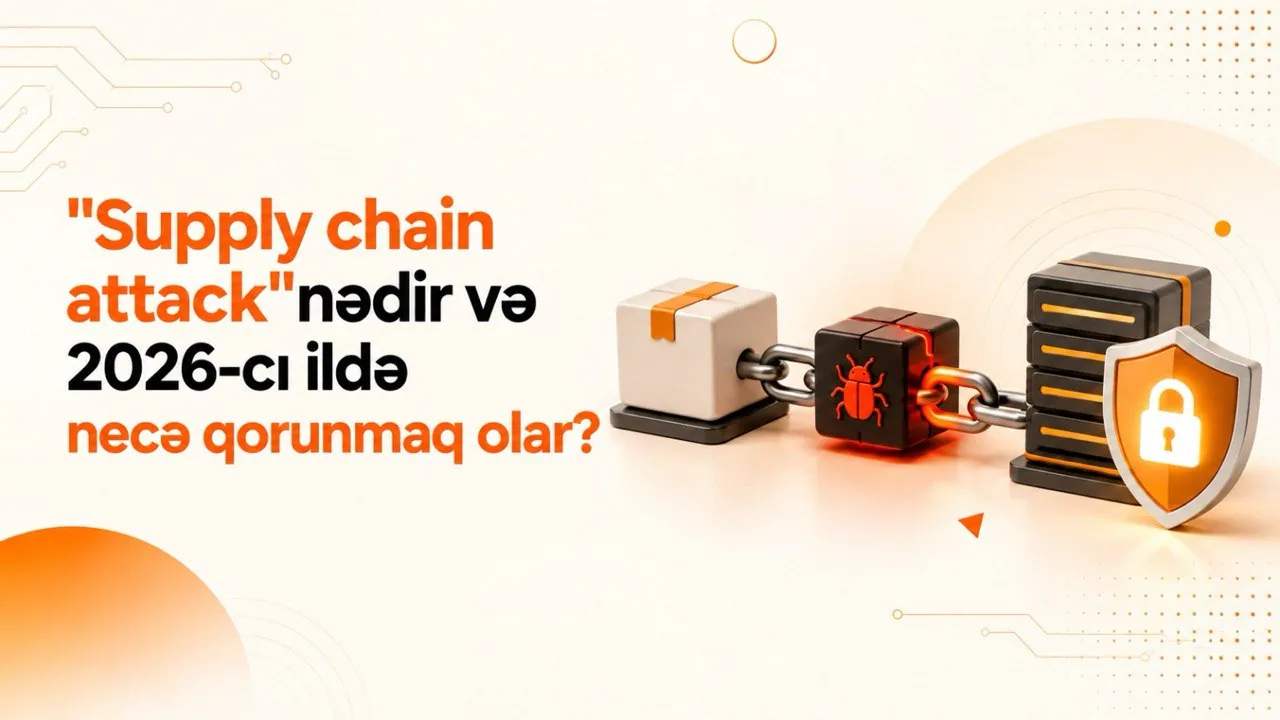 Supply chain attack:nədir və 2026-cı ildə necə qorunmaq olar