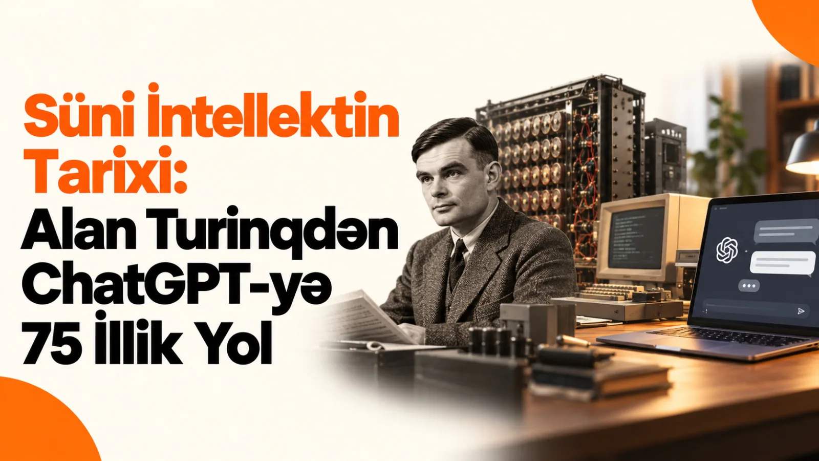 Süni İntellektin Tarixi: Alan Turinqdən ChatGPT-yə 75 İllik Yol Süni İntellektin Tarixi: Alan Turinqdən ChatGPT-yə 75 İllik Yol