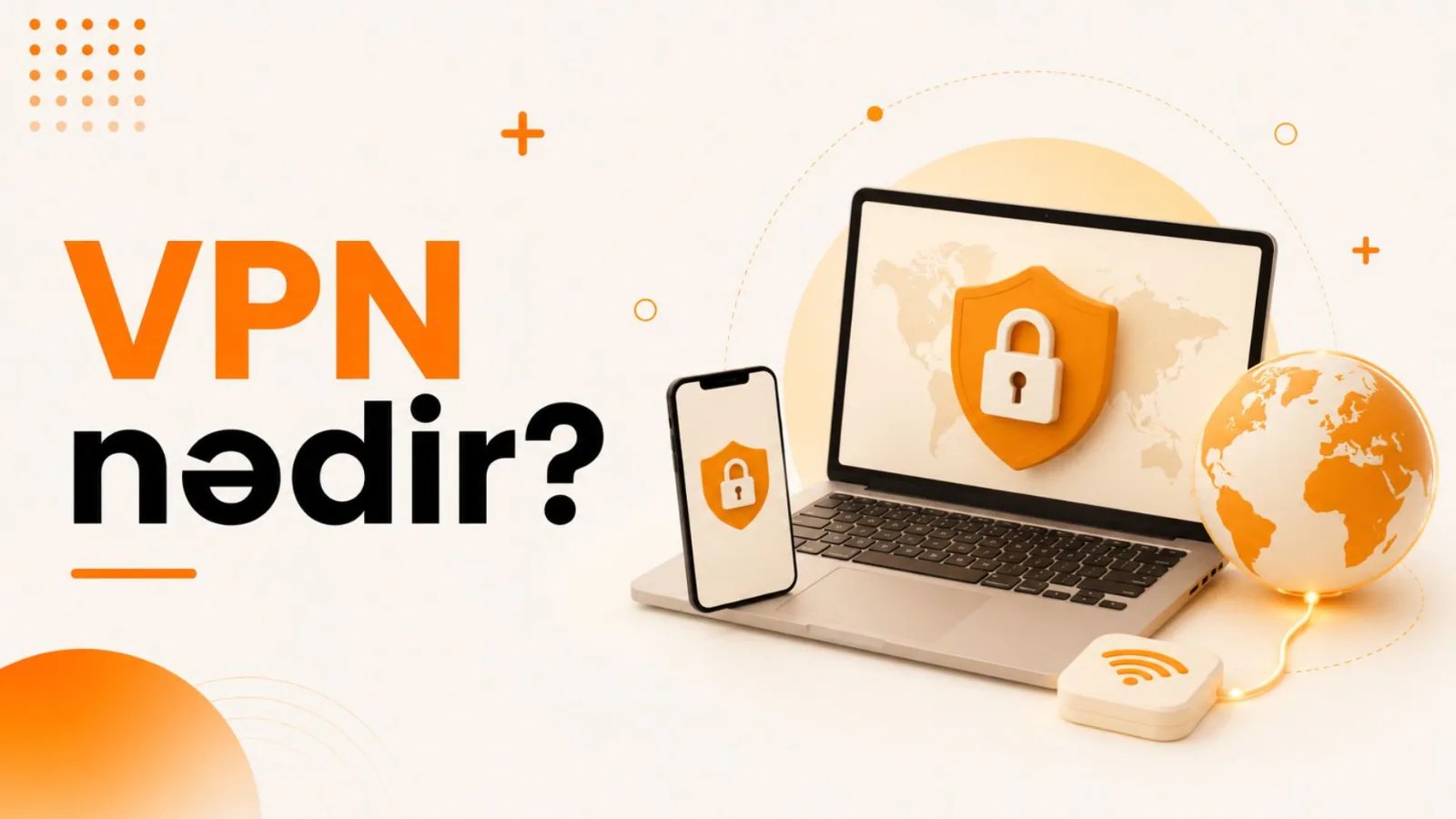 VPN nədir və bu gün internetdə təhlükəsiz həyatı onsuz təsəvvür etmək niyə çətindir